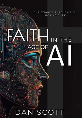 Hit a mesterséges intelligencia korában: A kereszténység a mesterséges intelligencia tükrén keresztül - Faith in the Age of AI: Christianity Through the Looking Glass of Artificial Intelligence