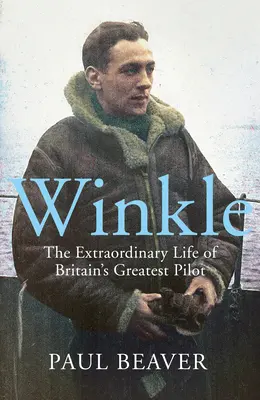 Winkle: Nagy-Britannia legnagyobb pilótájának rendkívüli élete - Winkle: The Extraordinary Life of Britain's Greatest Pilot