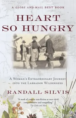 Heart So Hungry: Egy nő rendkívüli utazása a labradori vadonba - Heart So Hungry: A Woman's Extraordinary Journey Into the Labrador Wilderness