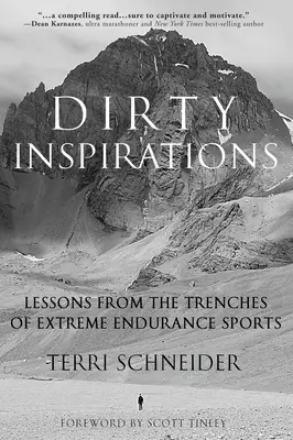 Piszkos inspirációk: Tanulságok az extrém állóképességi sportok lövészárkaiból - Dirty Inspirations: Lessons from the Trenches of Extreme Endurance Sports