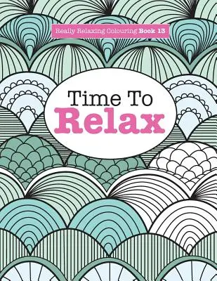 Igazán pihentető színezőkönyv 13: Time To RELAX (Pihenés) - Really Relaxing Colouring Book 13: Time To RELAX