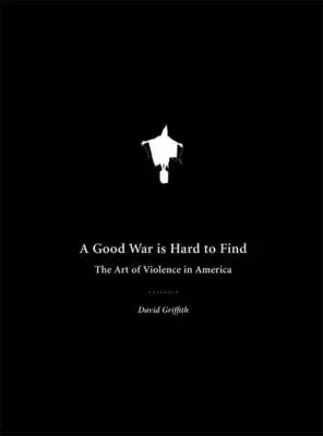 Nehéz jó háborút találni: Az erőszak művészete Amerikában - A Good War Is Hard to Find: The Art of Violence in America