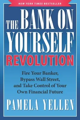 A Bank on Yourself forradalom: Rúgd ki a bankárodat, kerüld meg a Wall Streetet, és vedd át az irányítást a saját pénzügyi jövőd felett - The Bank on Yourself Revolution: Fire Your Banker, Bypass Wall Street, and Take Control of Your Own Financial Future