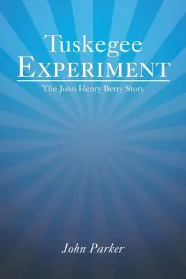 Tuskegee Experiment: John Henry Berry története - Tuskegee Experiment: The John Henry Berry Story