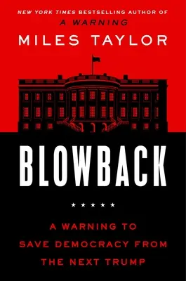 Blowback: Figyelmeztetés a demokrácia megmentésére a következő Trumptól - Blowback: A Warning to Save Democracy from the Next Trump