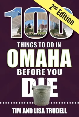 100 dolog, amit meg kell tenned Omahában, mielőtt meghalsz, 2. kiadás - 100 Things to Do in Omaha Before You Die, 2nd Edition