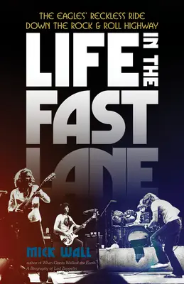 Life in the Fast Lane: The Eagles' Reckless Ride Down Down the Rock & Roll Highway - Life in the Fast Lane: The Eagles' Reckless Ride Down the Rock & Roll Highway