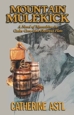 Mountain Mulekick: A Moonshine of Moonshine in Cades Cove and Chestnut Flats című regénye - Mountain Mulekick: A Novel of Moonshine in Cades Cove and Chestnut Flats