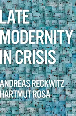 A késő modernitás válságban: Miért van szükségünk társadalomelméletre - Late Modernity in Crisis: Why We Need a Theory of Society