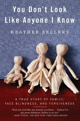 Nem hasonlítasz senkire, akit ismerek: Egy igaz történet a családról, az arcvakságról és a megbocsátásról - You Don't Look Like Anyone I Know: A True Story of Family, Face Blindness, and Forgiveness