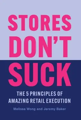 A boltok nem szarok: A lenyűgöző kiskereskedelmi kivitelezés 5 alapelve - Stores Don't Suck: The 5 Principles of Amazing Retail Execution