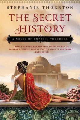 A titkos történelem: Theodora császárnő regénye - The Secret History: A Novel of Empress Theodora