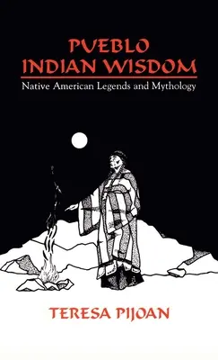 Pueblo indián bölcsesség: Native American Legends and Mythology - Pueblo Indian Wisdom: Native American Legends and Mythology