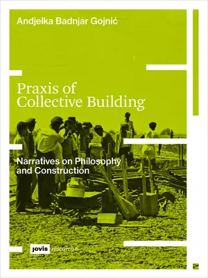 A kollektív építkezés gyakorlata: A filozófia és az építés elbeszélései - Praxis of Collective Building: Narratives of Philosophy and Construction