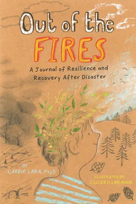 Ki a tűzből: A katasztrófa utáni ellenálló képesség és felépülés naplója - Out of the Fires: A Journal of Resilience and Recovery After Disaster