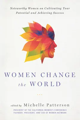 A nők megváltoztatják a világot: Figyelemre méltó nők a lehetőségeik kiaknázásáról és a siker eléréséről - Women Change the World: Noteworthy Women on Cultivating Your Potential and Achieving Success