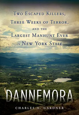 Dannemora: Két szökött gyilkos, három hét terror és a valaha volt legnagyobb embervadászat New York államban. - Dannemora: Two Escaped Killers, Three Weeks of Terror, and the Largest Manhunt Ever in New York State