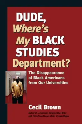 Haver, hol van a fekete tanulmányok tanszékem?: A fekete amerikaiak eltűnése az egyetemeinkről - Dude, Where's My Black Studies Department?: The Disappearance of Black Americans from Our Universities