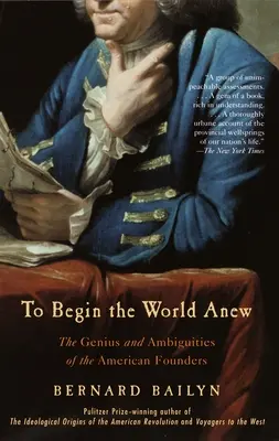 Újrakezdeni a világot: Az amerikai alapítók zsenialitása és kétértelműségei - To Begin the World Anew: The Genius and Ambiguities of the American Founders