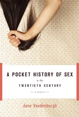 A szex zsebtörténete a huszadik században - Egy emlékirat - Pocket History Of Sex In The Twentieth Century - A Memoir