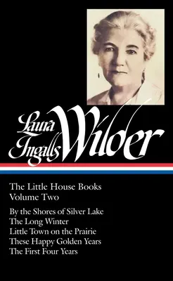 Laura Ingalls Wilder: (Loa #230): The Little House Books Vol. 2: The Little House Books Vol. 2 (Loa #230): The Little House Books Vol: A Silver Lake partján / A hosszú tél / Kisváros a prérin / These Ha - Laura Ingalls Wilder: The Little House Books Vol. 2 (Loa #230): By the Shores of Silver Lake / The Long Winter / Little Town on the Prairie / These Ha