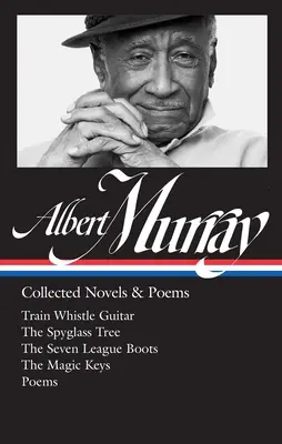 Albert Murray: Murray: Összegyűjtött regények és versek (Loa #304): Versek: Train Whistle Guitar / The Spyglass Tree / The Seven League Boots / The Magic Keys/ Poems - Albert Murray: Collected Novels & Poems (Loa #304): Train Whistle Guitar / The Spyglass Tree / The Seven League Boots / The Magic Keys/ Poems