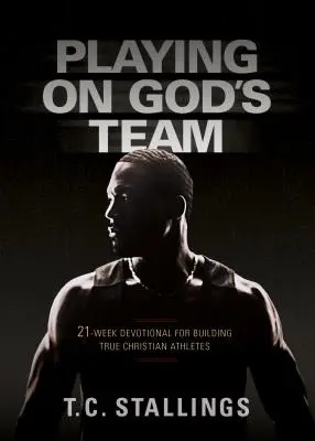 Isten csapatában játszani: 21 hetes áhítat az igazi keresztény sportolók építéséért - Playing on God's Team: 21-Week Devotional for Building True Christian Athletes