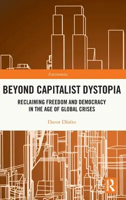 A kapitalista disztópián túl: A szabadság és a demokrácia visszaszerzése a globális válságok korában - Beyond Capitalist Dystopia: Reclaiming Freedom and Democracy in the Age of Global Crises