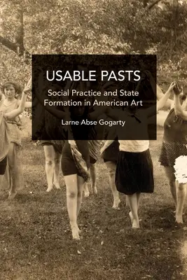 Hasznos múltak: Társadalmi gyakorlat és államalakulat az amerikai művészetben - Usable Pasts: Social Practice and State Formation in American Art