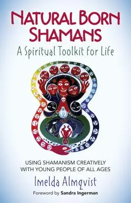 Született sámánok - Spirituális eszköztár az élethez: A sámánizmus kreatív használata minden korosztályú fiatalokkal - Natural Born Shamans - A Spiritual Toolkit for Life: Using Shamanism Creatively with Young People of All Ages