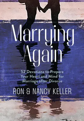 Újra házasodni: 52 áhítat, hogy felkészítsd a szívedet és az elmédet a válás utáni házasságra - Marrying Again: 52 Devotions to Prepare Your Heart and Mind for Marriage After Divorce