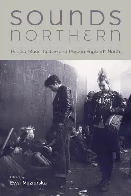 Sounds Northern: Népzene, kultúra és hely Anglia északi részén - Sounds Northern: Popular Music, Culture and Place in England's North