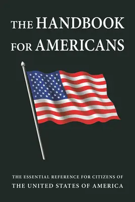 Kézikönyv az amerikaiaknak, átdolgozott kiadás: Az Amerikai Egyesült Államok polgárainak alapvető kézikönyve - The Handbook for Americans, Revised Edition: The Essential Reference for Citizens of the United States of America