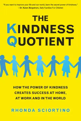 A kedvesség kvótája: Hogyan teremti meg a kedvesség ereje a sikert otthon, a munkahelyen és a világban? - The Kindness Quotient: How the Power of Kindness Creates Success at Home, at Work and in the World