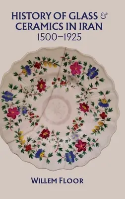 Az üveg és a kerámia története Iránban, 1500-1925 - History of Glass and Ceramics in Iran, 1500-1925