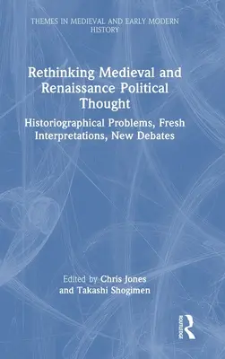 A középkori és reneszánsz politikai gondolkodás újragondolása: Történetírói problémák, új értelmezések, új viták - Rethinking Medieval and Renaissance Political Thought: Historiographical Problems, Fresh Interpretations, New Debates