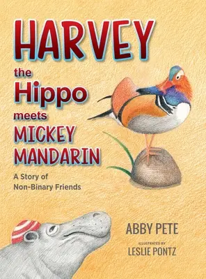 Harvey, a víziló találkozik Mickey Mandarinnal: Egy történet nem bináris barátokról - Harvey the Hippo Meets Mickey Mandarin: A Story of Non-Binary Friends