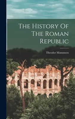 A Római Köztársaság története - The History Of The Roman Republic