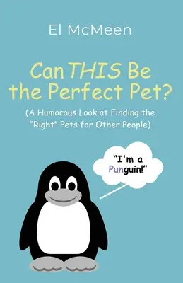 Lehet ez a tökéletes háziállat?: (Humoros pillantás a megfelelő háziállat megtalálására más emberek számára) - Can THIS Be the Perfect Pet?: (A Humorous Look at Finding the Right Pets for Other People)