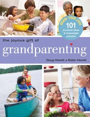 A nagyszülőség örömteli ajándéka: 101 gyakorlati ötlet és tartalmas tevékenység a szeretet megosztására - The Joyous Gift of Grandparenting: 101 Practical Ideas & Meaningful Activities to Share Your Love