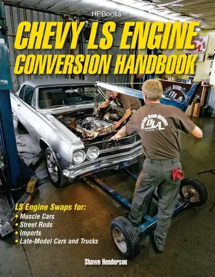 Chevy Ls motorátalakítási kézikönyv: Ls motorcserék Muscle Cars, Street Rods, importált és késő modell autókhoz és teherautókhoz - Chevy Ls Engine Conversion Handbook: Ls Engine Swaps for Muscle Cars, Street Rods, Imports, and Late-Model Cars and Trucks