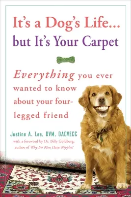 Ez a kutya élete... De a te szőnyeged: Minden, amit valaha is tudni akartál a négylábú barátodról - It's a Dog's Life... But It's Your Carpet: Everything You Ever Wanted to Know about Your Four-Legged Friend