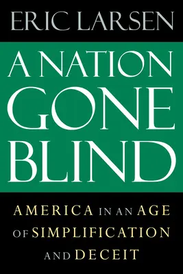 A Nation Gone Blind: Amerika az egyszerűsítés és a csalás korában - A Nation Gone Blind: America in an Age of Simplification and Deceit