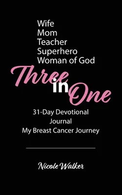 Három az egyben: 31 napos áhítat, napló és a mellrákos utazásom - Three in One: 31-Day Devotional, Journal & My Breast Cancer Journey