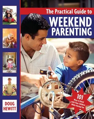 A hétvégi szülői tevékenység gyakorlati útmutatója: 101 mód arra, hogy szórakozva kötődj a gyermekeidhez - The Practical Guide to Weekend Parenting: 101 Ways to Bond with Your Children While Having Fun