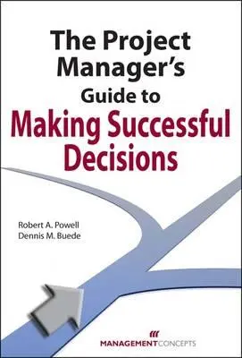 A projektmenedzser útmutatója a sikeres döntésekhez - The Project Manager's Guide to Making Successful Decisions