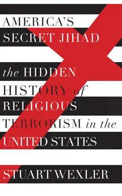 Amerika titkos dzsihádja: A vallási terrorizmus rejtett története az Egyesült Államokban - America's Secret Jihad: The Hidden History of Religious Terrorism in the United States