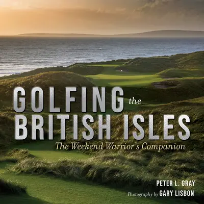 Golfozás a Brit-szigeteken: A hétvégi harcos útitársa - Golfing the British Isles: The Weekend Warrior's Companion