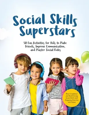 Szociális készségek szupersztárok: Boost Confidence and Build Strong Social Skills with Engaging Exercises and Games (Fokozza az önbizalmat és építsen erős szociális készségeket magával ragadó gyakorlatokkal és játékokkal) - Social Skills Superstars: Boost Confidence and Build Strong Social Skills with Engaging Exercises and Games