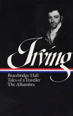 Washington Irving: Irving Irving: Bracebridge Hall, Egy utazó történetei, Az Alhambra (LOA #52 - Washington Irving: Bracebridge Hall, Tales of a Traveller, The Alhambra (LOA #52